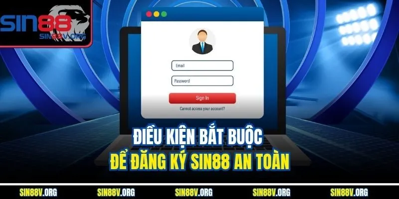 dieu-kien-bat-buoc-de-dang-ky-sin88-an-toan