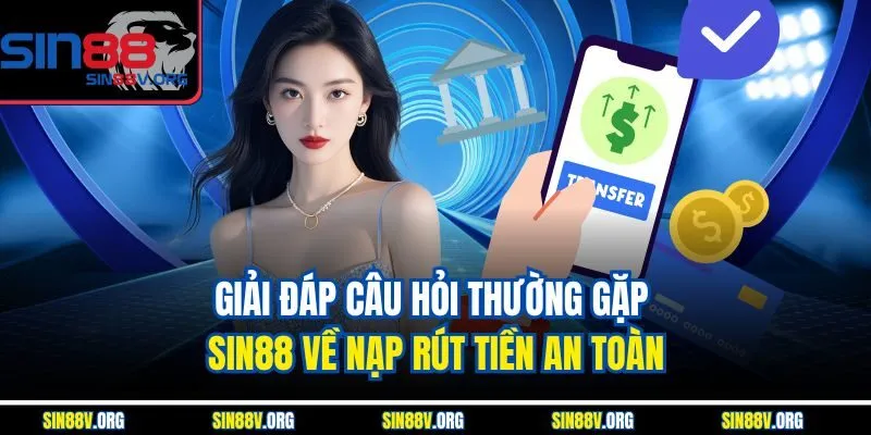 giai-dap-cau-hoi-thuong-gap-sin88-ve-nap-rut-tien-an-toan