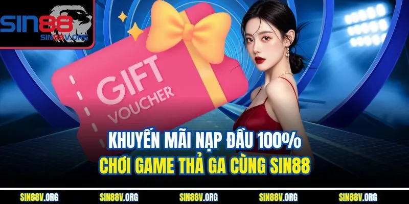 Khuyến Mãi Nạp Đầu 100% - Chơi Game Thả Ga Cùng Sin88