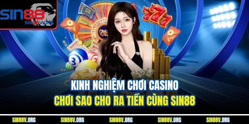 Kinh Nghiệm Chơi Casino – Chơi Sao Cho Ra Tiền Cùng Sin88