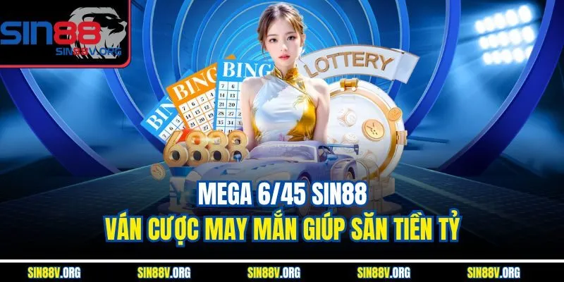 Mega 6/45 Sin88 – Ván Cược May Mắn Giúp Săn Tiền Tỷ