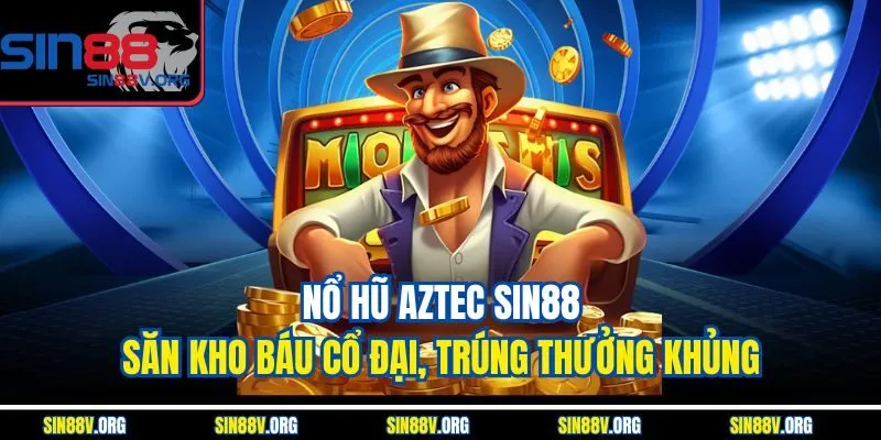 Nổ Hũ Aztec Sin88 – Săn Kho Báu Cổ Đại, Trúng Thưởng Khủng