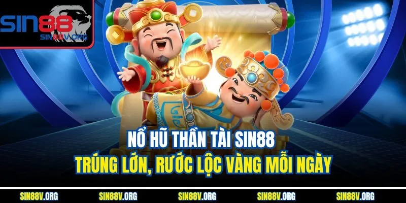 Nổ Hũ Thần Tài Sin88 – Trúng Lớn, Rước Lộc Vàng Mỗi Ngày