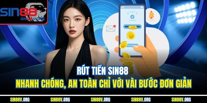 Rút Tiền Sin88 Nhanh Chóng, An Toàn Chỉ Với Vài Bước Đơn Giản