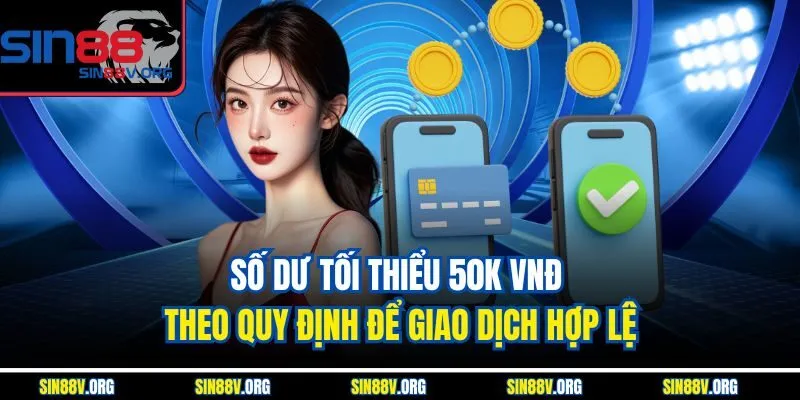 so-du-toi-thieu-50k-vnd-theo-quy-dinh-de-giao-dich-hop-le
